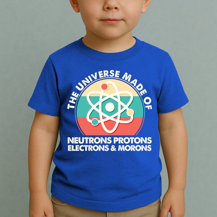 The Universe Made Of Neutrons Protons Electrons Morons Toddler T-Shirt