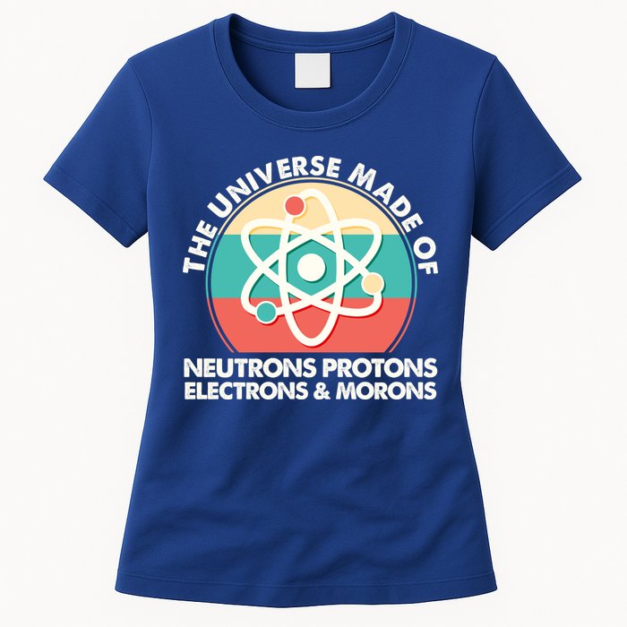 The Universe Made Of Neutrons Protons Electrons Morons Womens T-Shirt