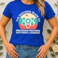 The Universe Made Of Neutrons Protons Electrons Morons Womens T-Shirt