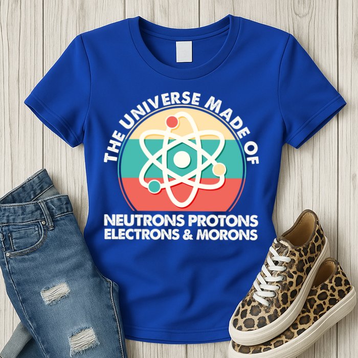 The Universe Made Of Neutrons Protons Electrons Morons Womens T-Shirt