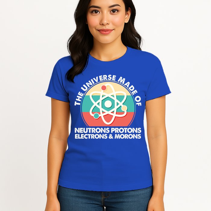 The Universe Made Of Neutrons Protons Electrons Morons Womens T-Shirt