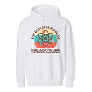 The Universe Made Of Neutrons Protons Electrons Morons Garment-Dyed Fleece Hoodie