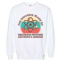 The Universe Made Of Neutrons Protons Electrons Morons Garment-Dyed Sweatshirt