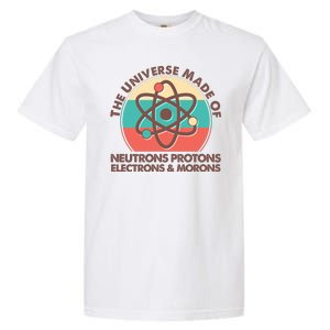 The Universe Made Of Neutrons Protons Electrons Morons Garment-Dyed Heavyweight T-Shirt