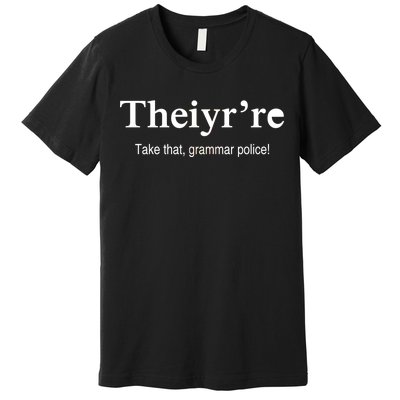 Theiy're Take That Grammar Police Premium T-Shirt