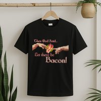 Then God Said Let There Be Bacon T-Shirt