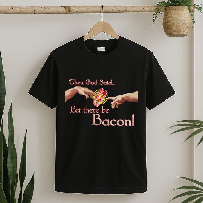 Then God Said Let There Be Bacon T-Shirt