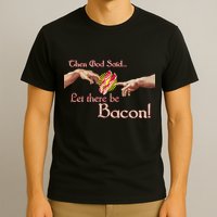 Then God Said Let There Be Bacon T-Shirt