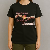 Then God Said Let There Be Bacon T-Shirt