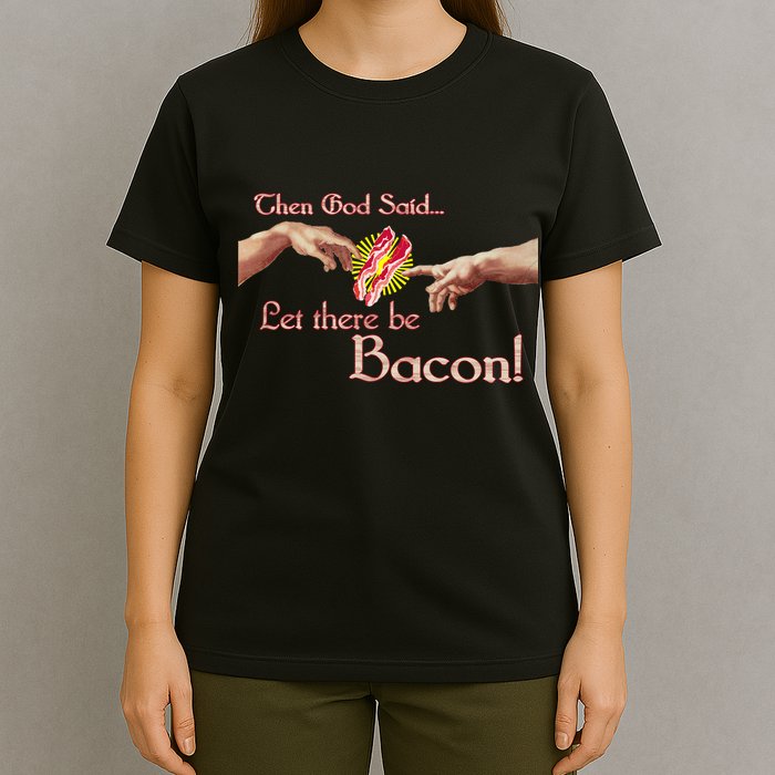Then God Said Let There Be Bacon T-Shirt