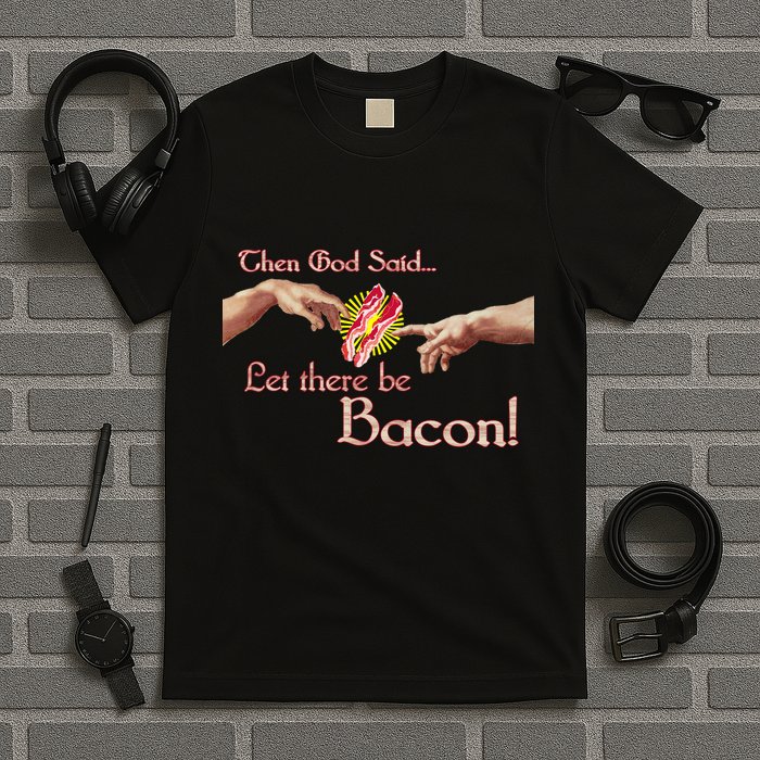 Then God Said Let There Be Bacon T-Shirt