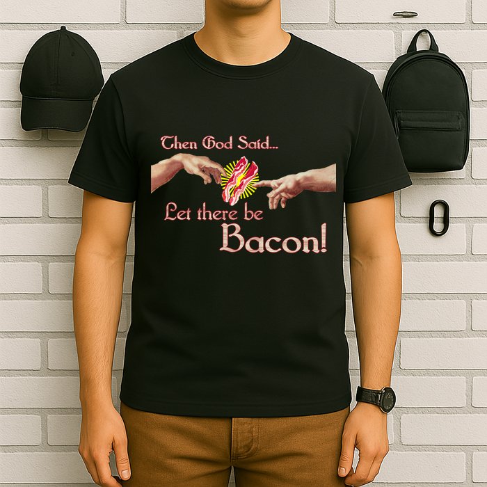 Then God Said Let There Be Bacon T-Shirt
