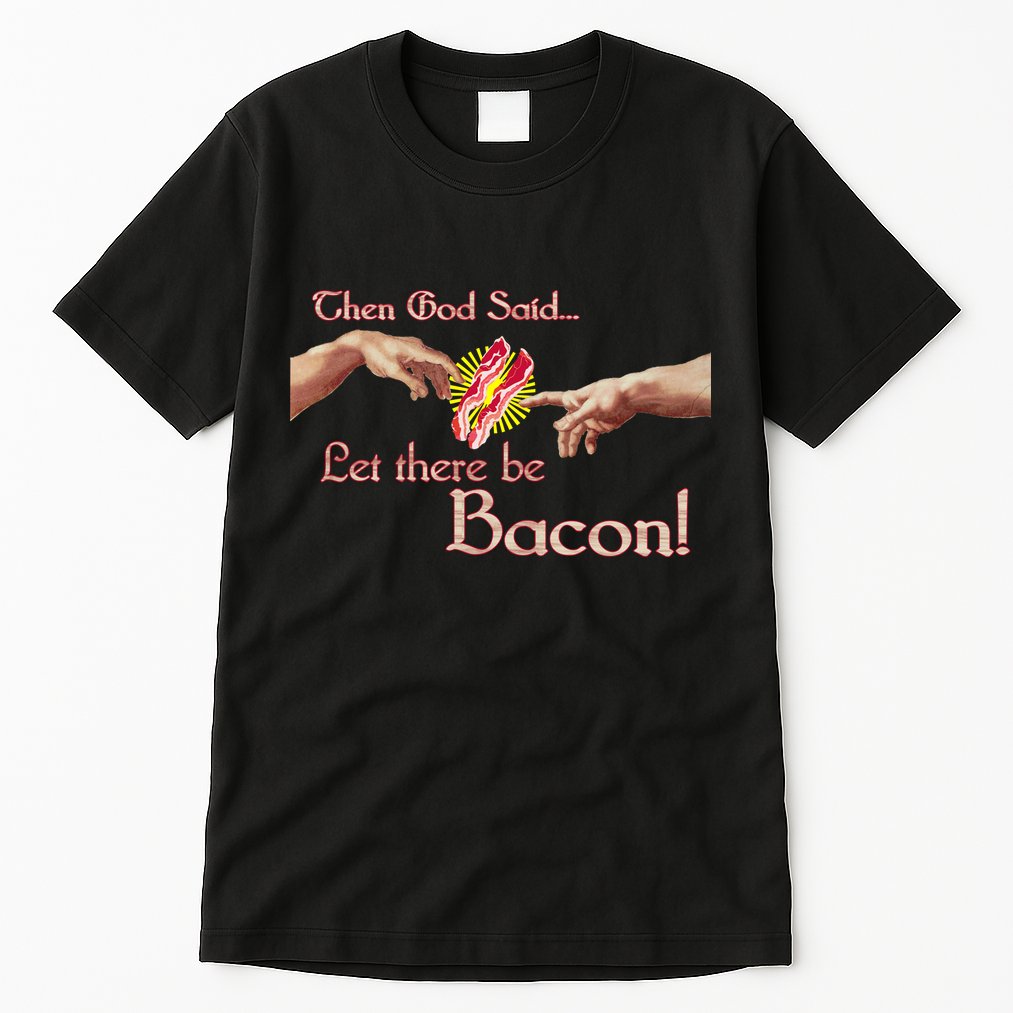Then God Said Let There Be Bacon Tall T-Shirt
