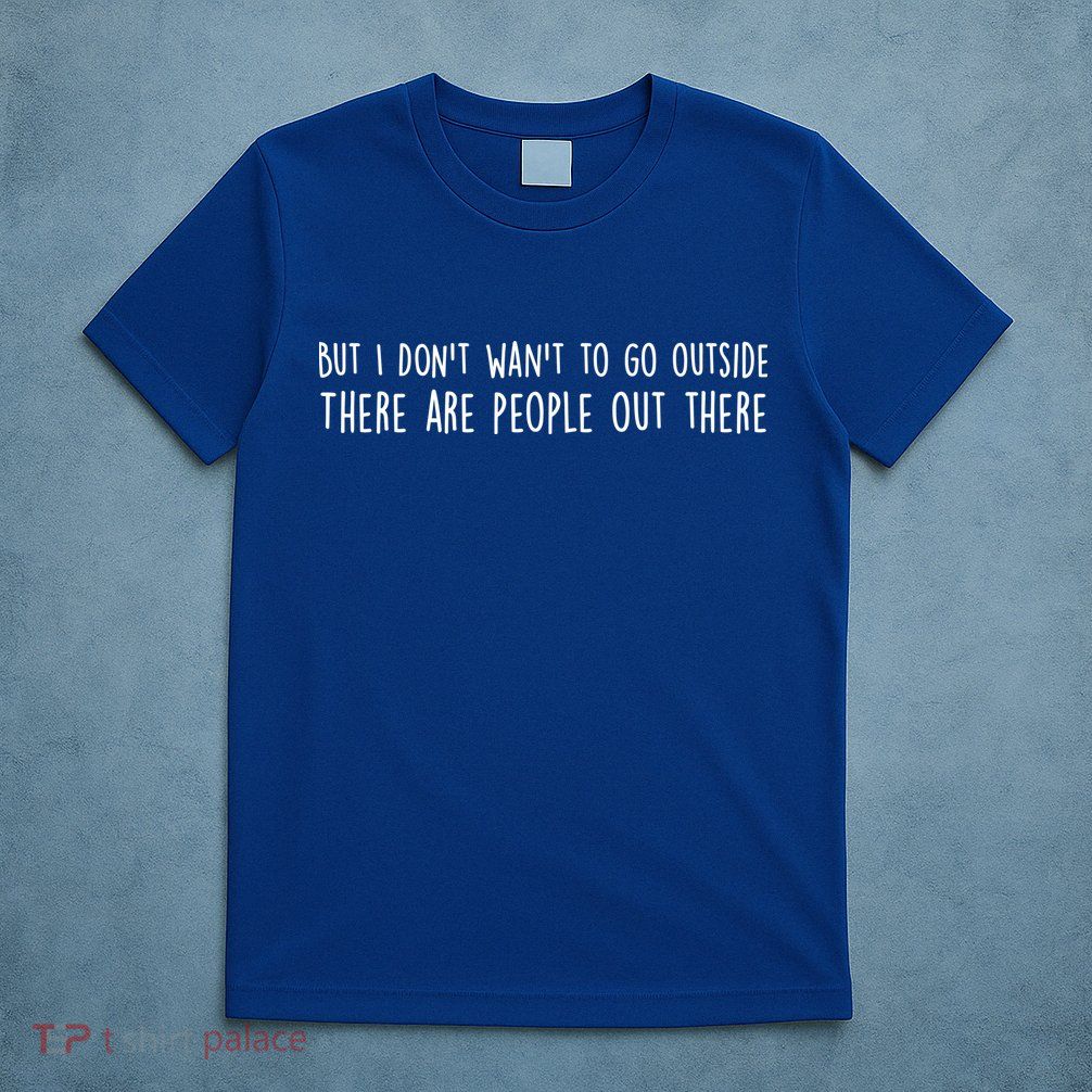 There Are People Outside Funny Meme T-Shirt