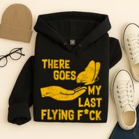 There Goes My Last Flying F*ck Hoodie