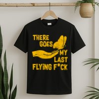 There Goes My Last Flying F*ck T-Shirt