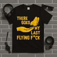 There Goes My Last Flying F*ck T-Shirt