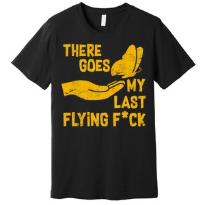 There Goes My Last Flying F*ck Premium T-Shirt