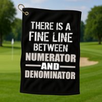 There Is A Fine Line Between Numerator And Denominator Golf Towel
