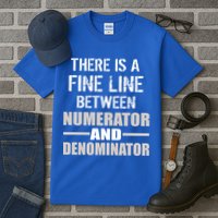There Is A Fine Line Between Numerator And Denominator Tall T-Shirt