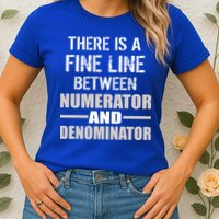There Is A Fine Line Between Numerator And Denominator Womens T-Shirt