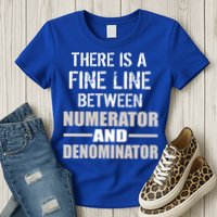There Is A Fine Line Between Numerator And Denominator Womens T-Shirt
