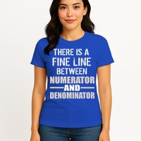 There Is A Fine Line Between Numerator And Denominator Womens T-Shirt