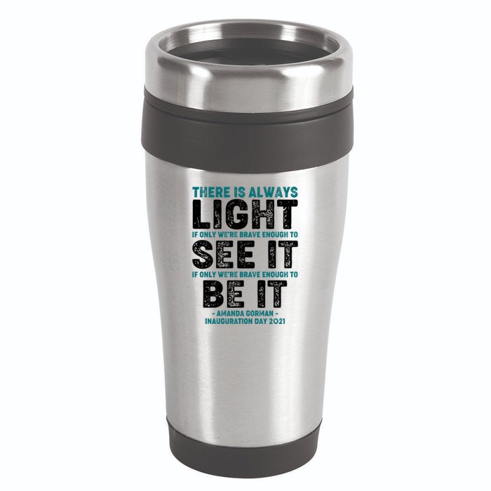 There Is Always Light  Amanda Gorman Inauguration Day 2021 16oz Travel Tumbler