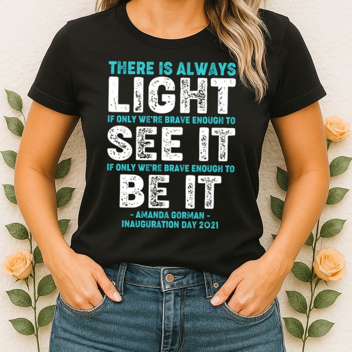 There Is Always Light  Amanda Gorman Inauguration Day 2021 Womens T-Shirt