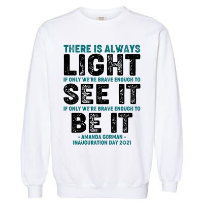 There Is Always Light  Amanda Gorman Inauguration Day 2021 Garment-Dyed Sweatshirt