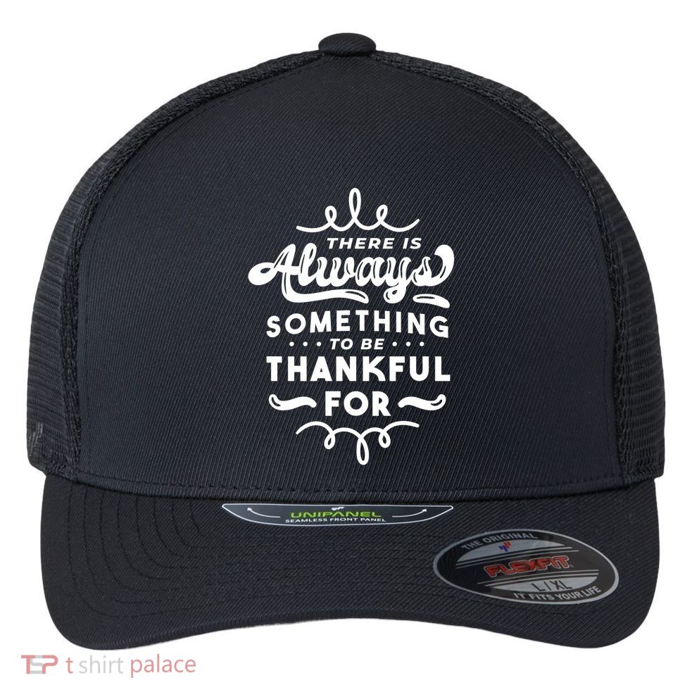 There Is Always Something To Be Thankful For Flexfit Unipanel Trucker Cap