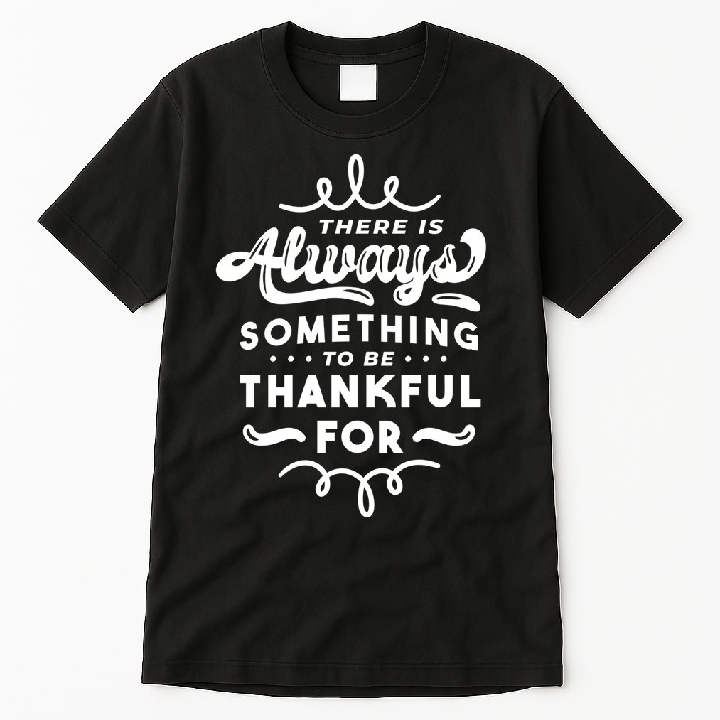 There Is Always Something To Be Thankful For Tall T-Shirt