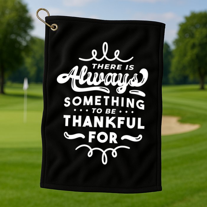 There Is Always Something To Be Thankful For Golf Towel