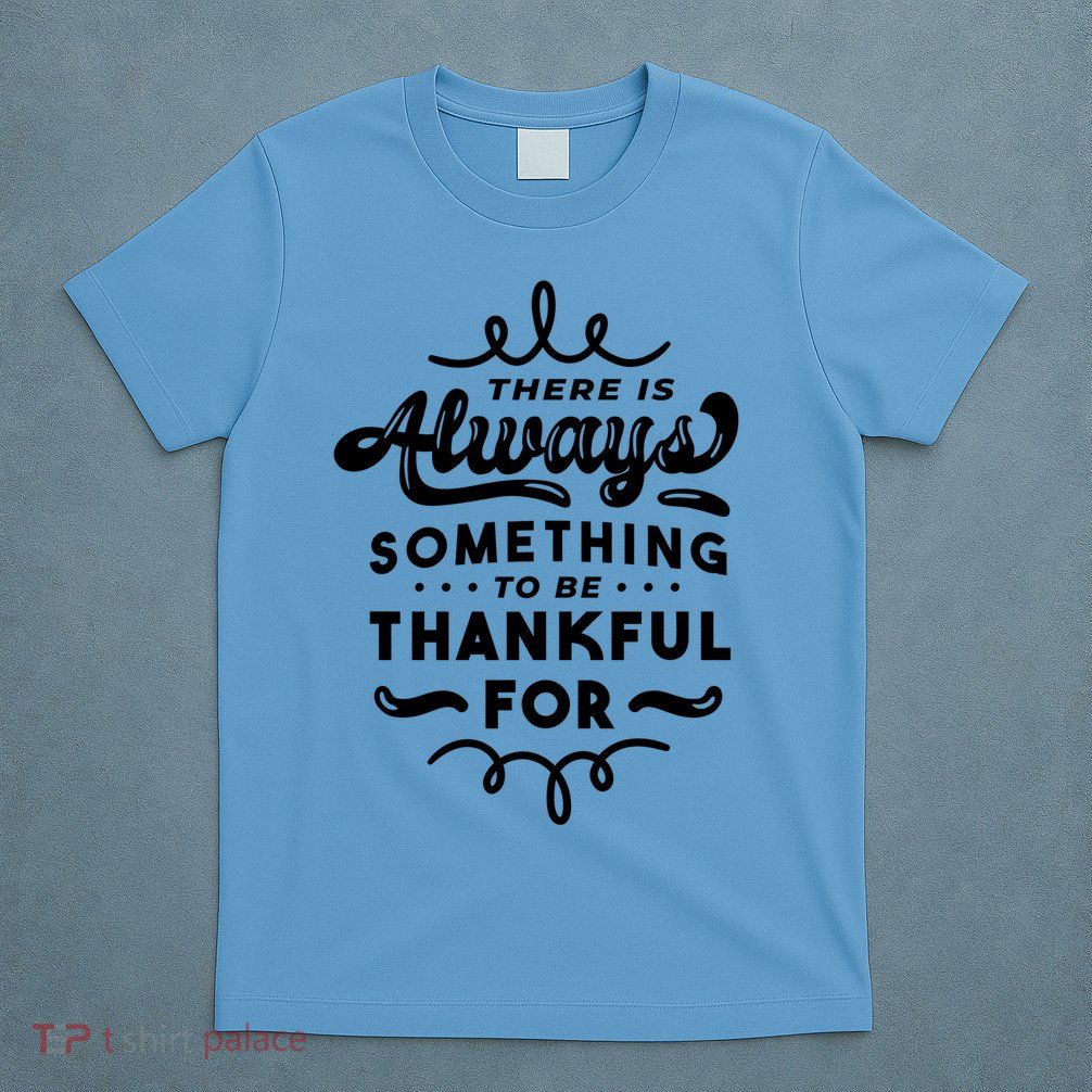 There Is Always Something To Be Thankful For T-Shirt