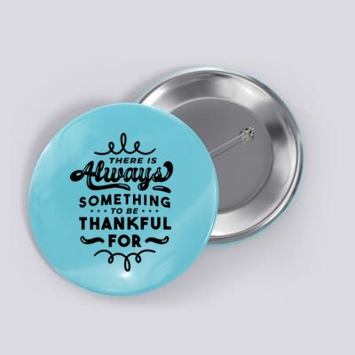 There Is Always Something To Be Thankful For Button