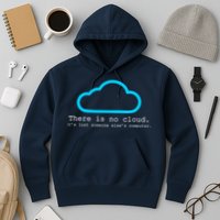 There is No Cloud. It's Just Someone Else's Computer. Hoodie