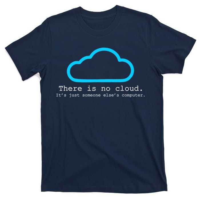 There is No Cloud. It's Just Someone Else's Computer. T-Shirt