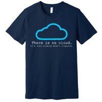 There is No Cloud. It's Just Someone Else's Computer. Premium T-Shirt