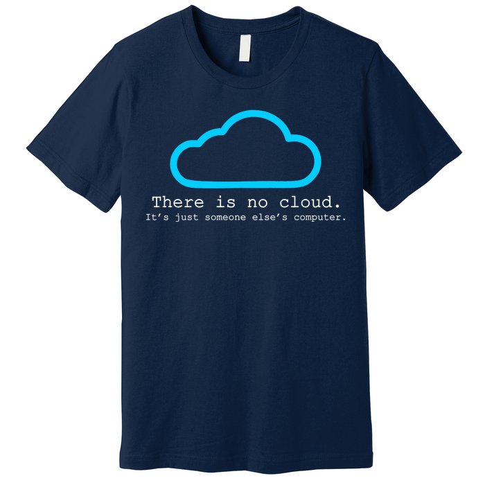 There is No Cloud. It's Just Someone Else's Computer. Premium T-Shirt