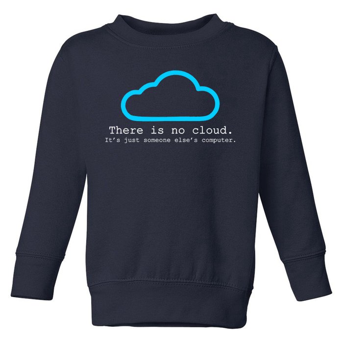 There is No Cloud. It's Just Someone Else's Computer. Toddler Sweatshirt