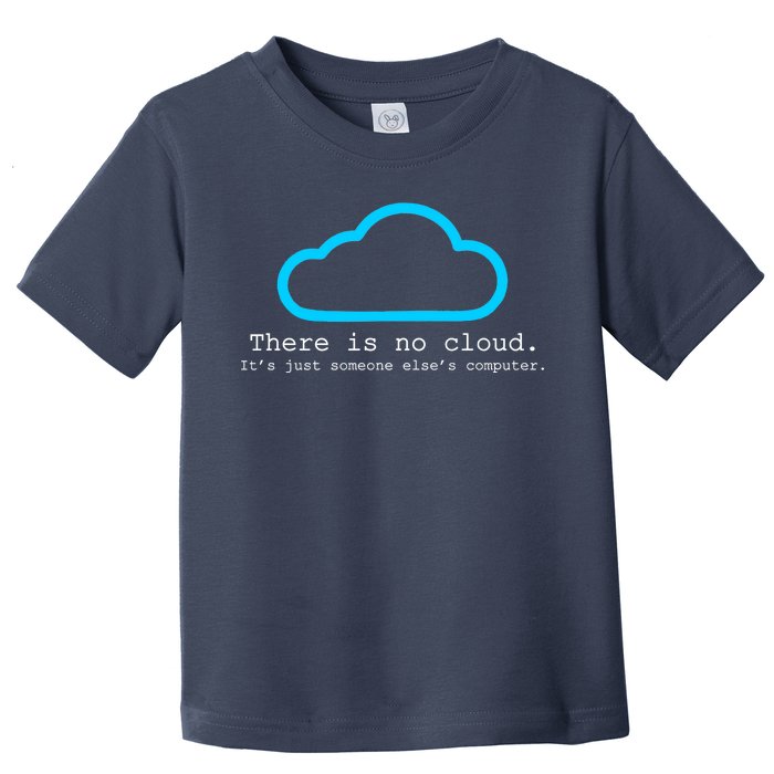 There is No Cloud. It's Just Someone Else's Computer. Toddler T-Shirt