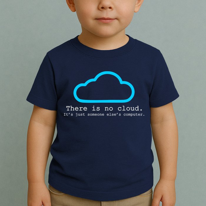 There is No Cloud. It's Just Someone Else's Computer. Toddler T-Shirt