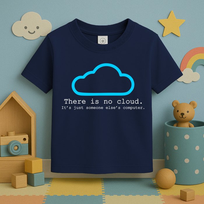 There is No Cloud. It's Just Someone Else's Computer. Toddler T-Shirt