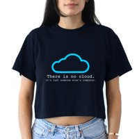 There is No Cloud. It's Just Someone Else's Computer. Crop Top
