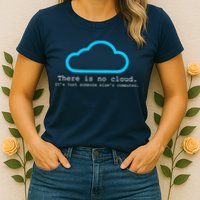 There is No Cloud. It's Just Someone Else's Computer. Womens T-Shirt