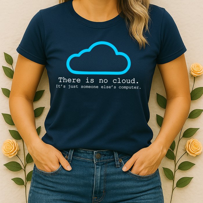There is No Cloud. It's Just Someone Else's Computer. Womens T-Shirt