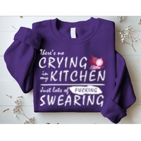 There Is No Crying In My Kitchen Sweatshirt