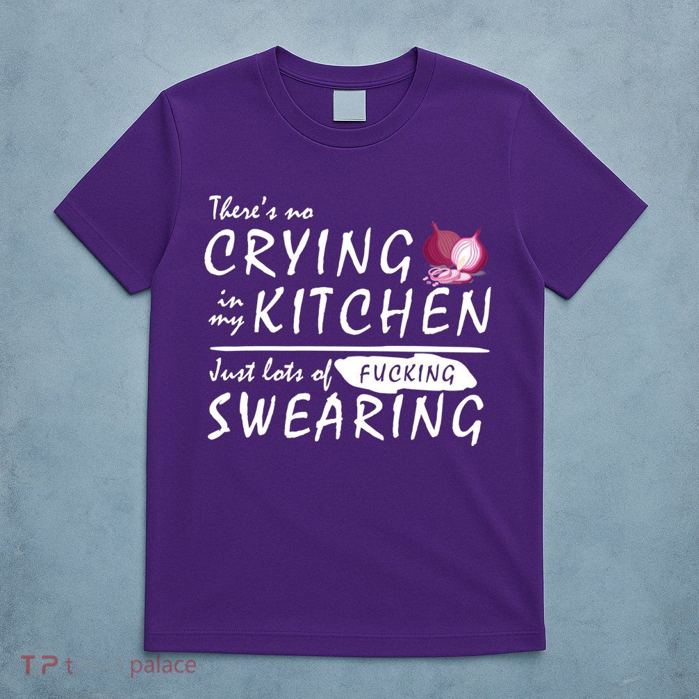 There Is No Crying In My Kitchen T-Shirt