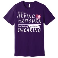 There Is No Crying In My Kitchen Premium T-Shirt