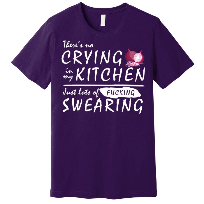 There Is No Crying In My Kitchen Premium T-Shirt